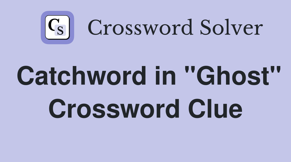 Catchword in "Ghost" Crossword Clue Answers Crossword Solver